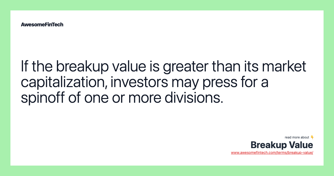 If the breakup value is greater than its market capitalization, investors may press for a spinoff of one or more divisions.