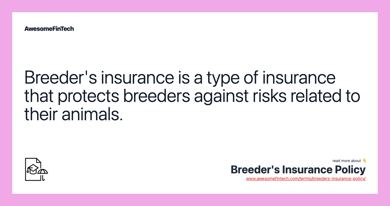 Breeder's insurance is a type of insurance that protects breeders against risks related to their animals.