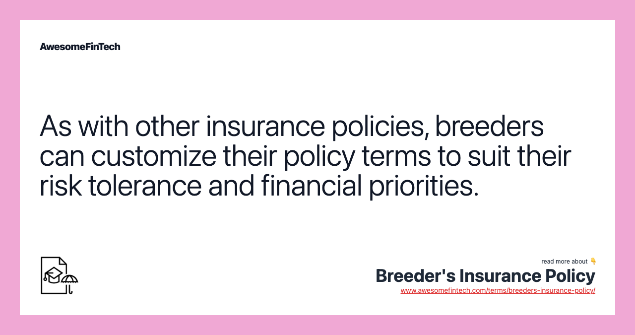 As with other insurance policies, breeders can customize their policy terms to suit their risk tolerance and financial priorities.