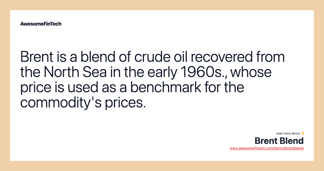 Brent is a blend of crude oil recovered from the North Sea in the early 1960s., whose price is used as a benchmark for the commodity's prices.