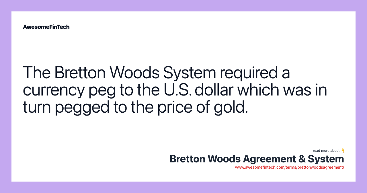 The Bretton Woods System required a currency peg to the U.S. dollar which was in turn pegged to the price of gold.