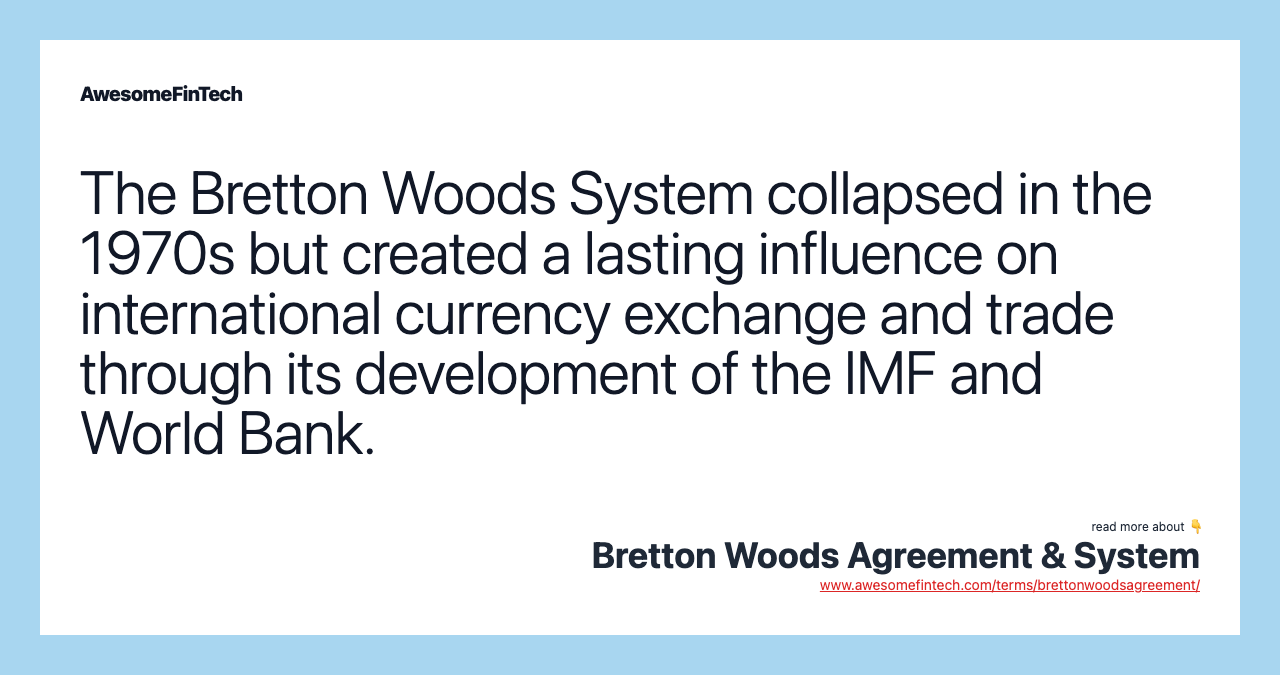 The Bretton Woods System collapsed in the 1970s but created a lasting influence on international currency exchange and trade through its development of the IMF and World Bank.