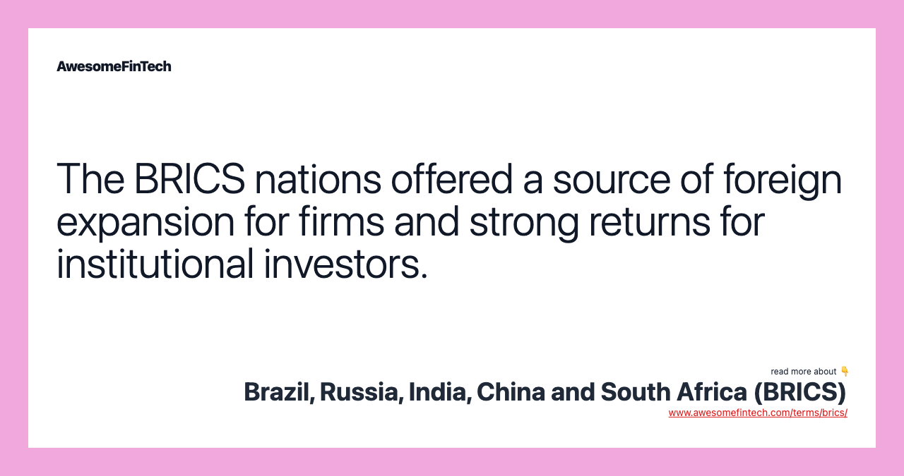 The BRICS nations offered a source of foreign expansion for firms and strong returns for institutional investors.