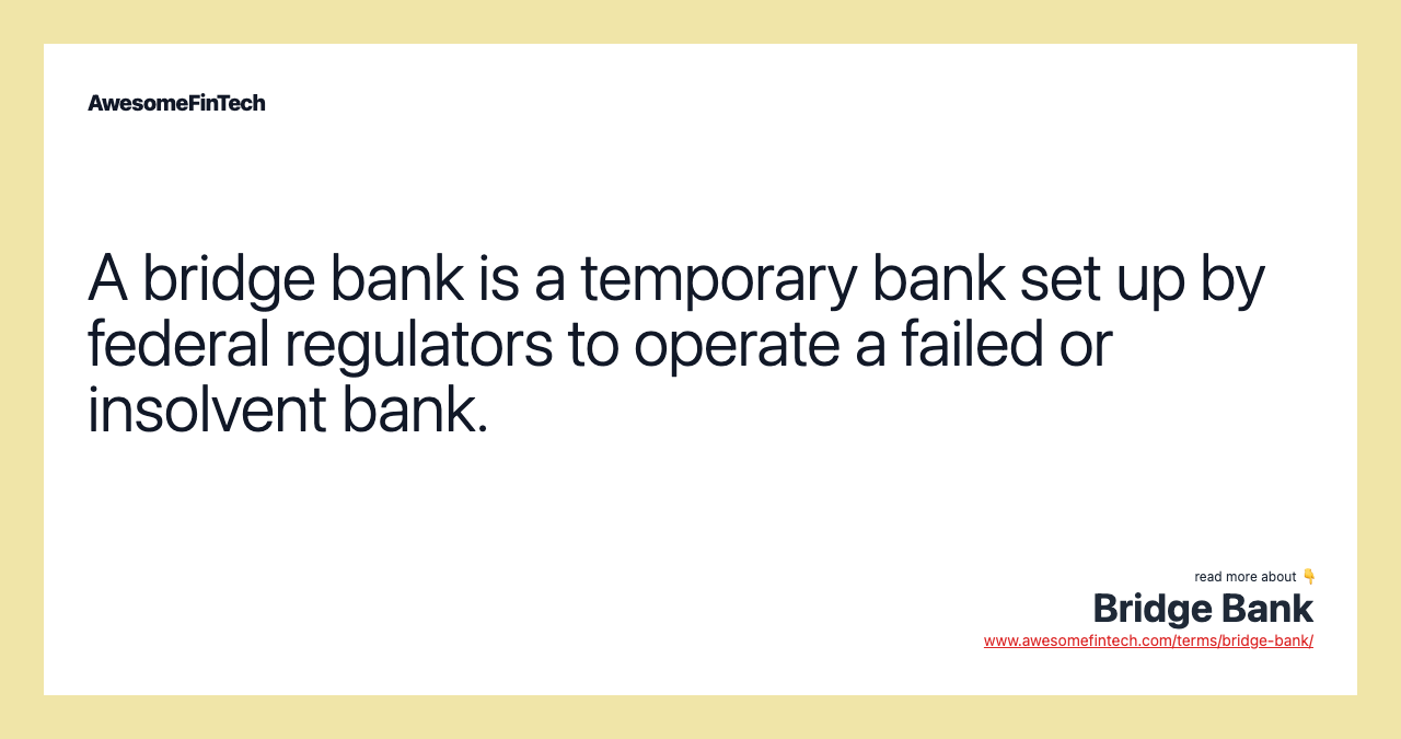 A bridge bank is a temporary bank set up by federal regulators to operate a failed or insolvent bank.