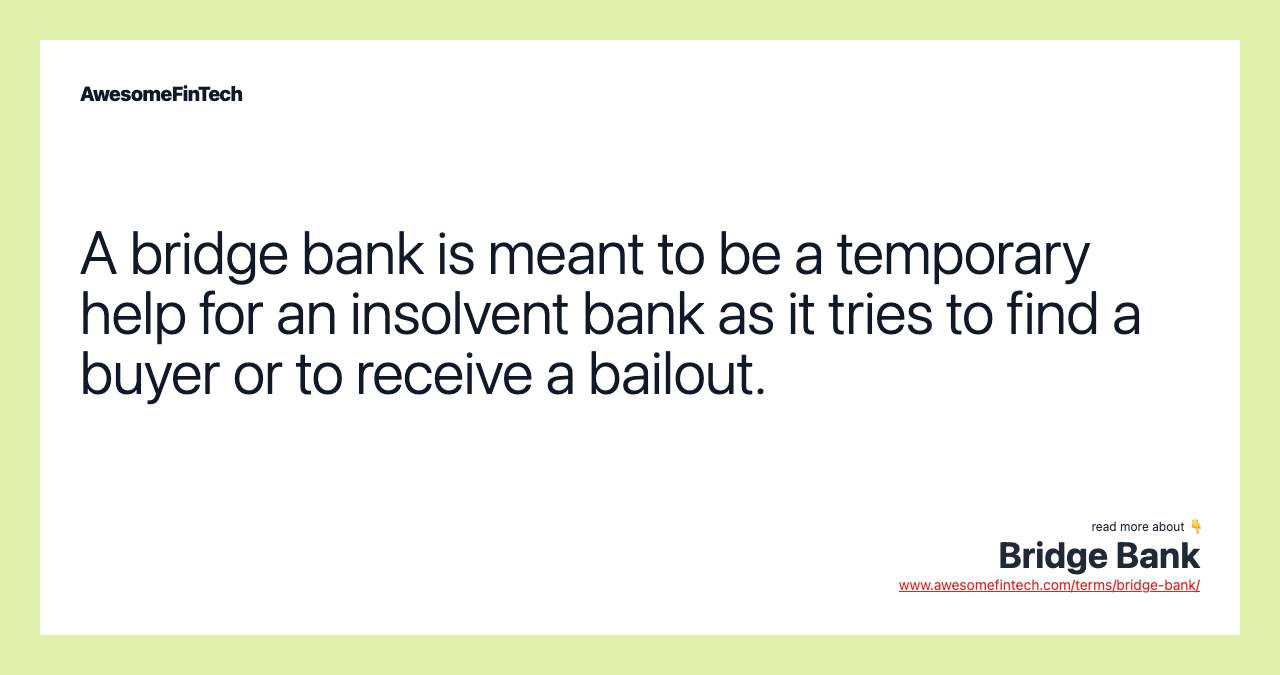 A bridge bank is meant to be a temporary help for an insolvent bank as it tries to find a buyer or to receive a bailout.