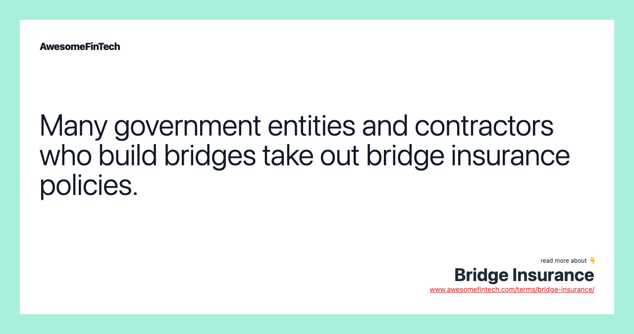 Many government entities and contractors who build bridges take out bridge insurance policies.