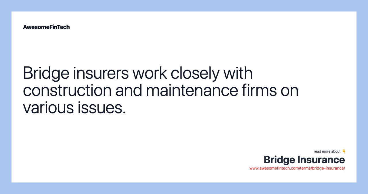 Bridge insurers work closely with construction and maintenance firms on various issues.