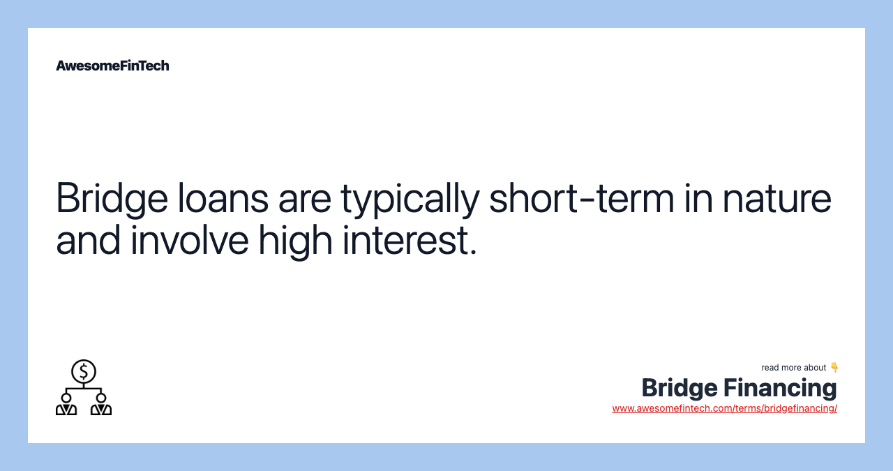Bridge loans are typically short-term in nature and involve high interest.