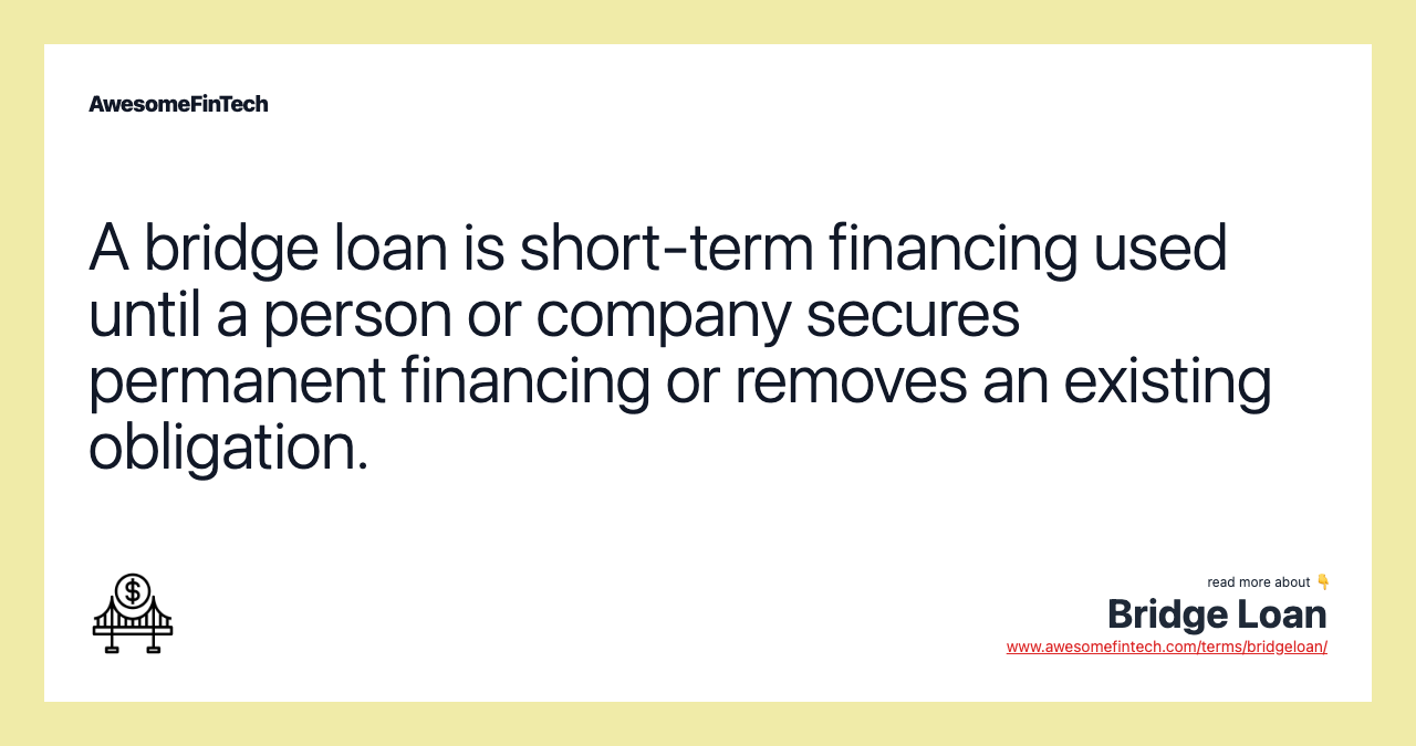 A bridge loan is short-term financing used until a person or company secures permanent financing or removes an existing obligation.