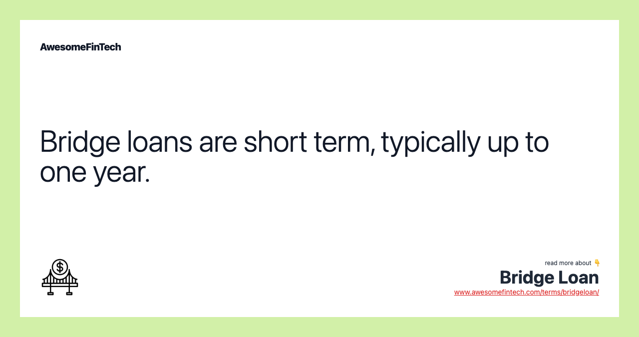 Bridge loans are short term, typically up to one year.