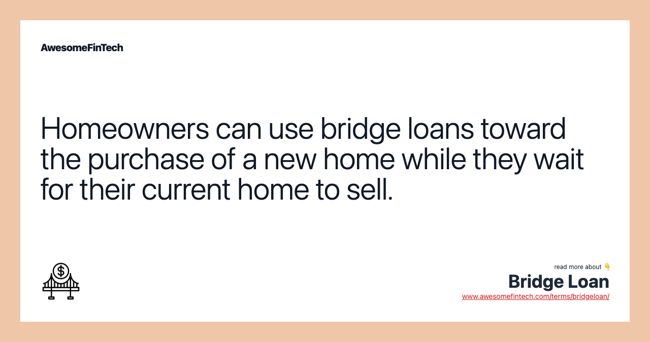 Homeowners can use bridge loans toward the purchase of a new home while they wait for their current home to sell.