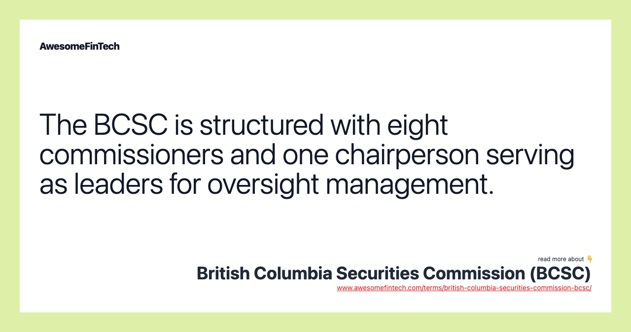 The BCSC is structured with eight commissioners and one chairperson serving as leaders for oversight management.