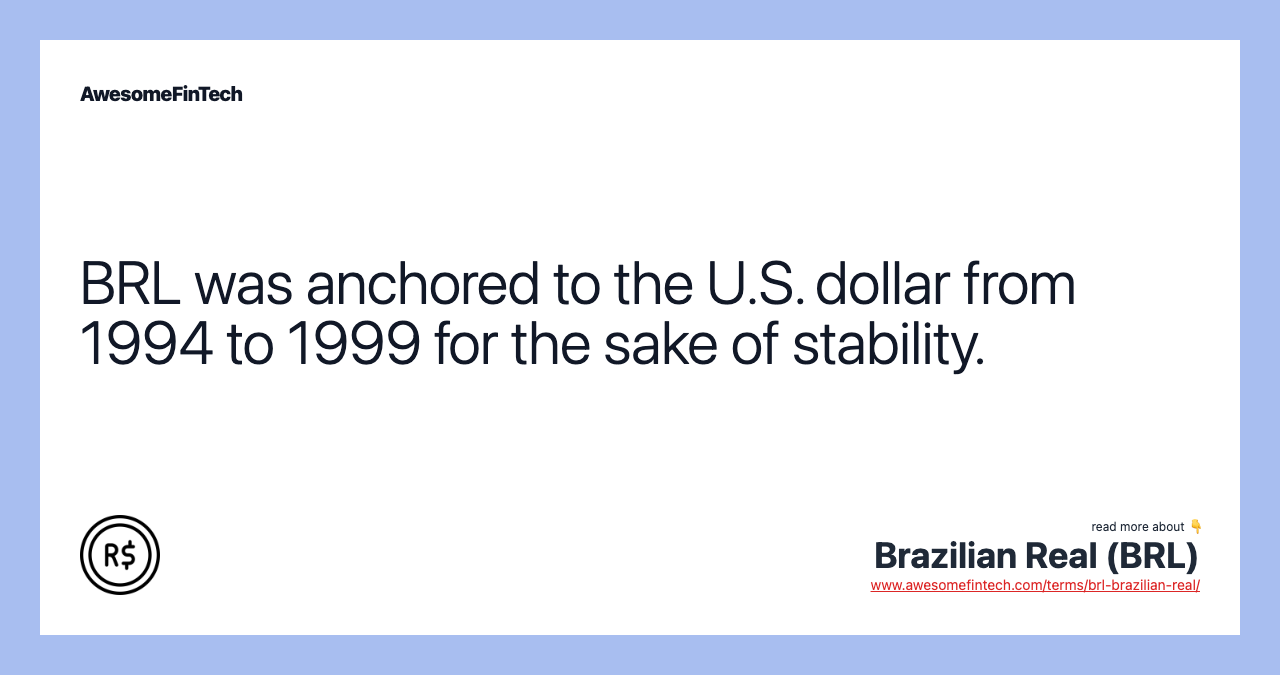 BRL was anchored to the U.S. dollar from 1994 to 1999 for the sake of stability.