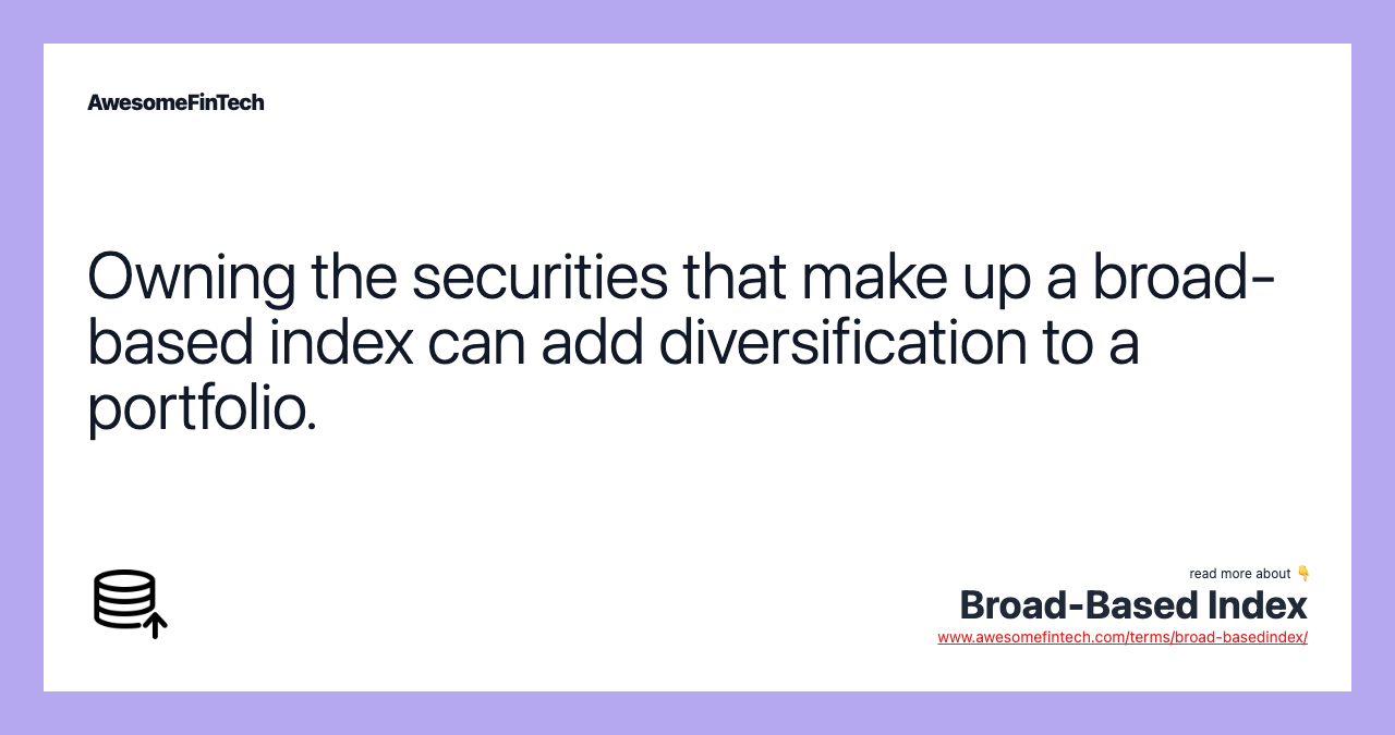 Owning the securities that make up a broad-based index can add diversification to a portfolio.