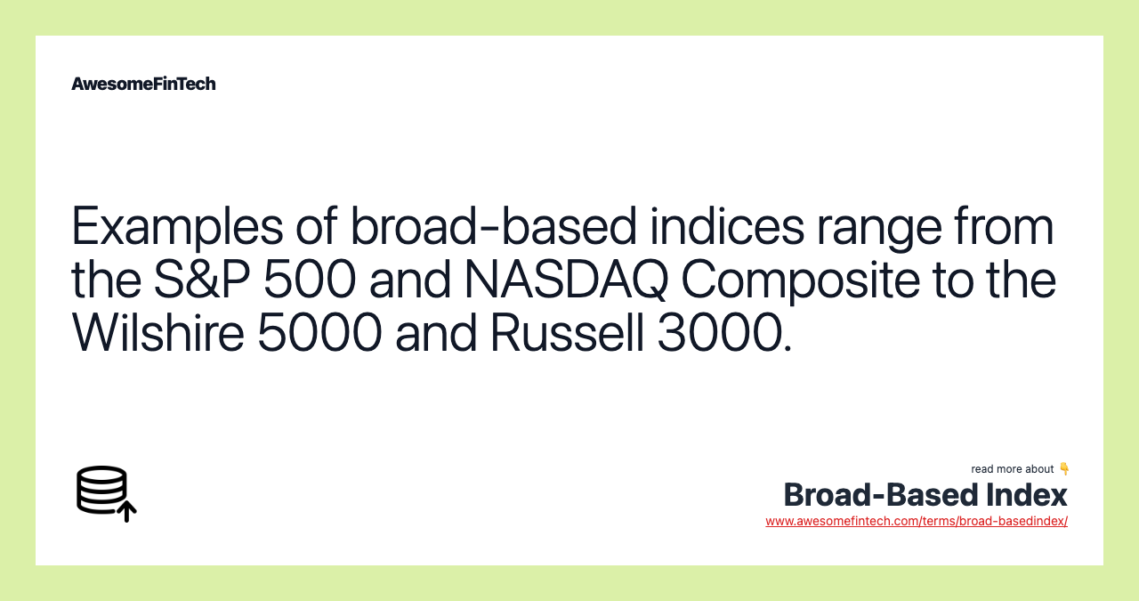 Examples of broad-based indices range from the S&P 500 and NASDAQ Composite to the Wilshire 5000 and Russell 3000.