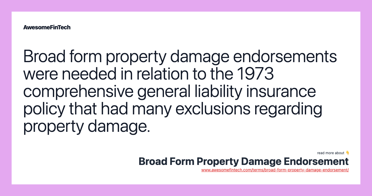 Broad form property damage endorsements were needed in relation to the 1973 comprehensive general liability insurance policy that had many exclusions regarding property damage.