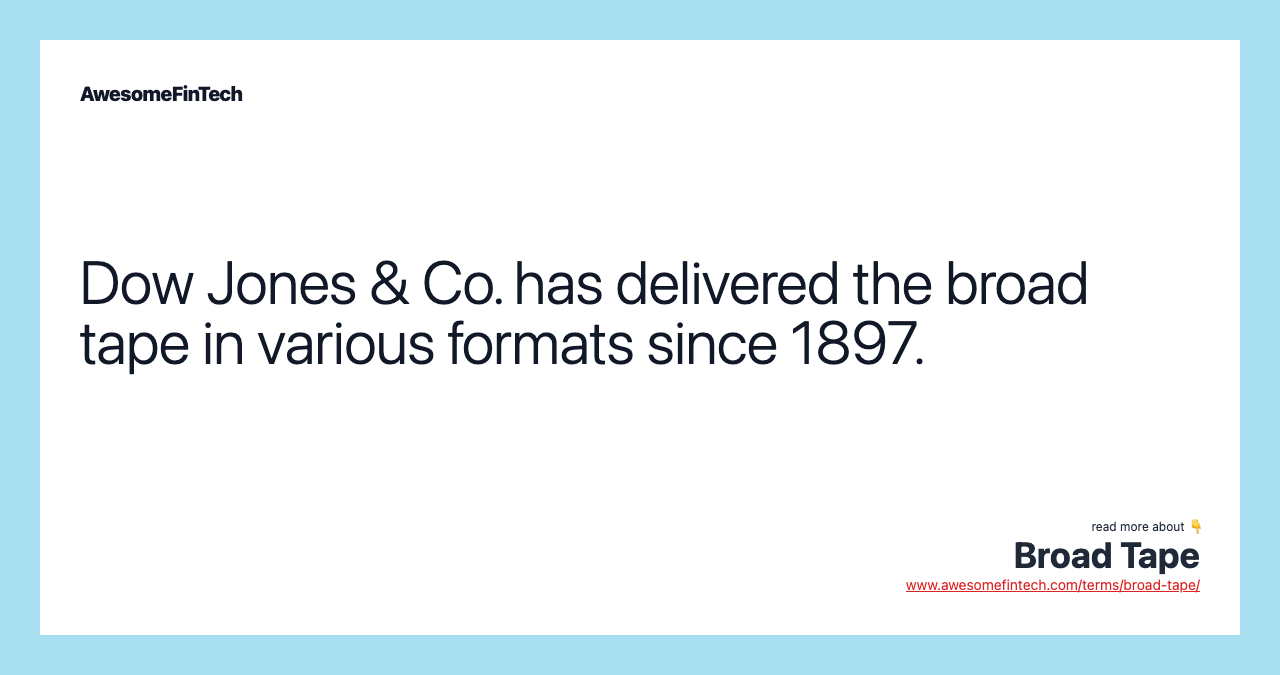 Dow Jones & Co. has delivered the broad tape in various formats since 1897.