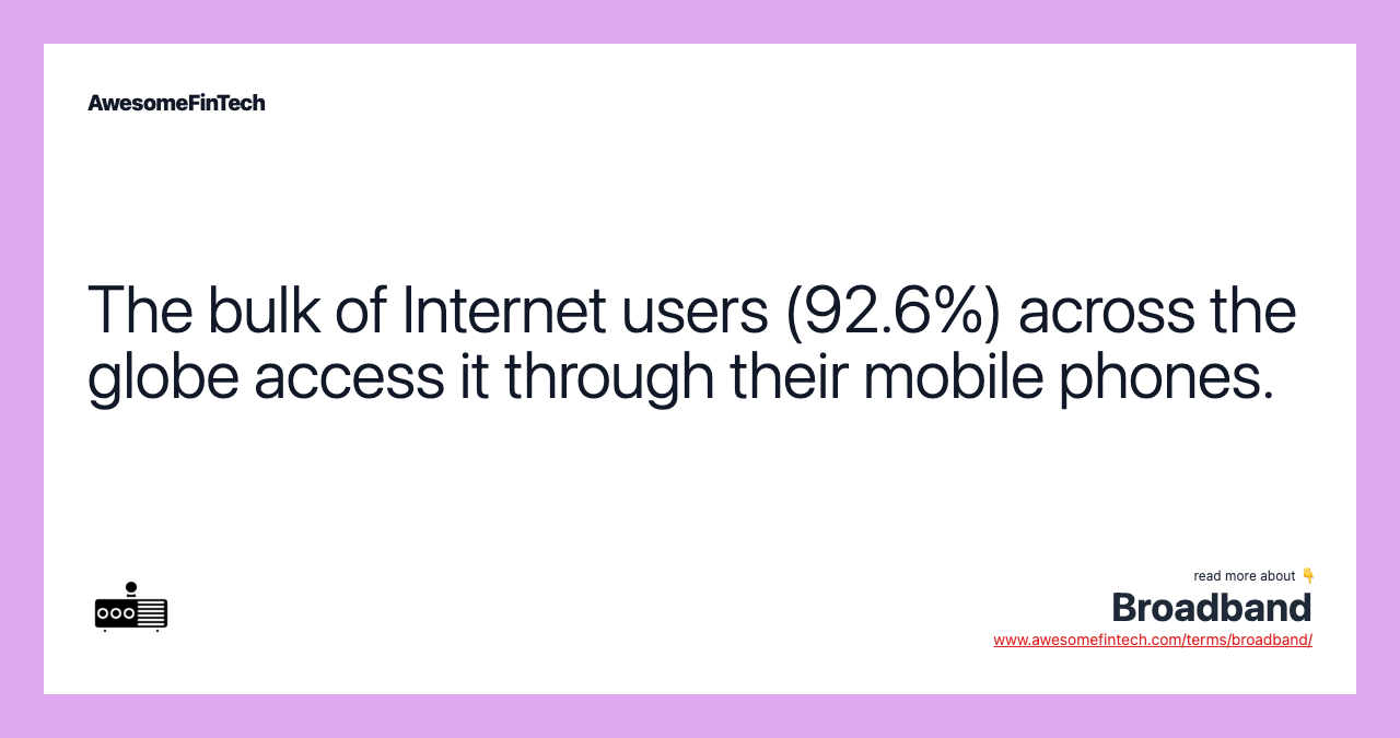 The bulk of Internet users (92.6%) across the globe access it through their mobile phones.