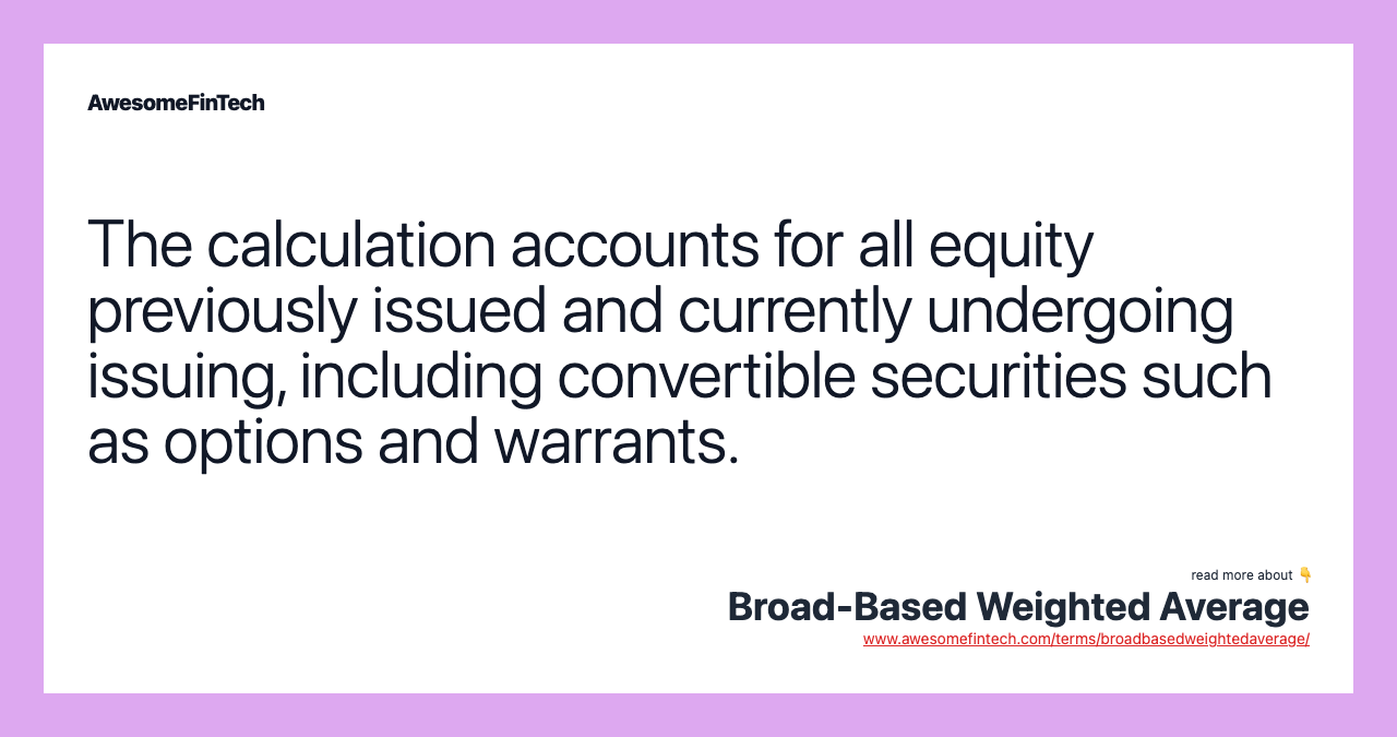 The calculation accounts for all equity previously issued and currently undergoing issuing, including convertible securities such as options and warrants.
