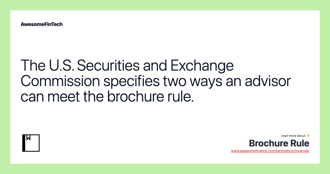 The U.S. Securities and Exchange Commission specifies two ways an advisor can meet the brochure rule.