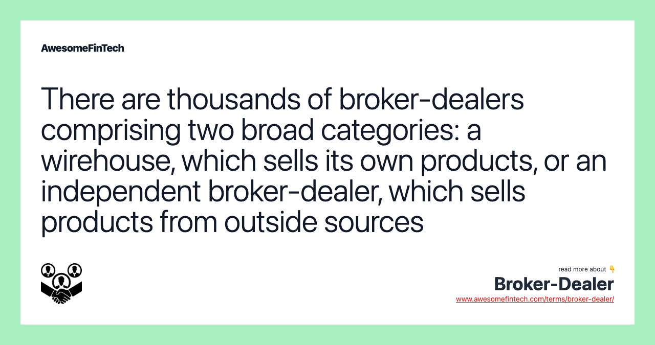 There are thousands of broker-dealers comprising two broad categories: a wirehouse, which sells its own products, or an independent broker-dealer, which sells products from outside sources
