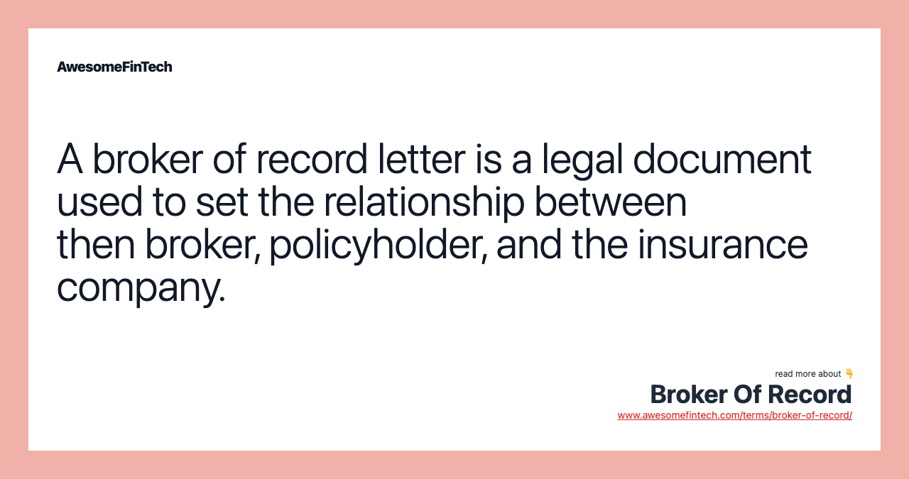 A broker of record letter is a legal document used to set the relationship between then broker, policyholder, and the insurance company.