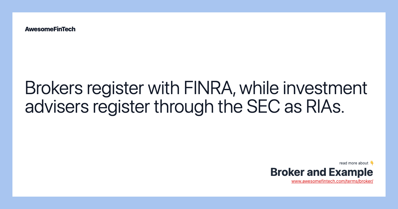 Brokers register with FINRA, while investment advisers register through the SEC as RIAs.