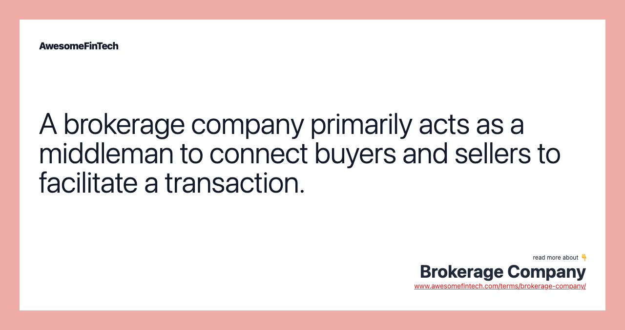 A brokerage company primarily acts as a middleman to connect buyers and sellers to facilitate a transaction.