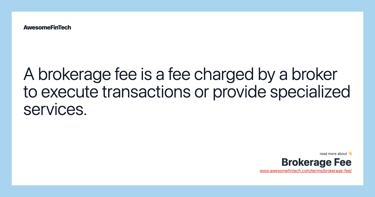 A brokerage fee is a fee charged by a broker to execute transactions or provide specialized services.