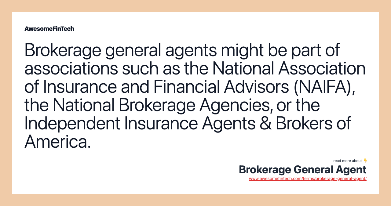 Brokerage general agents might be part of associations such as the National Association of Insurance and Financial Advisors (NAIFA), the National Brokerage Agencies, or the Independent Insurance Agents & Brokers of America.