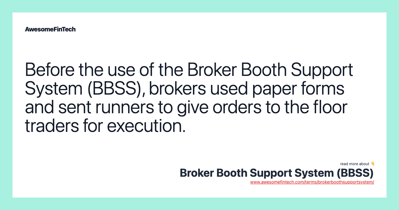 Before the use of the Broker Booth Support System (BBSS), brokers used paper forms and sent runners to give orders to the floor traders for execution.