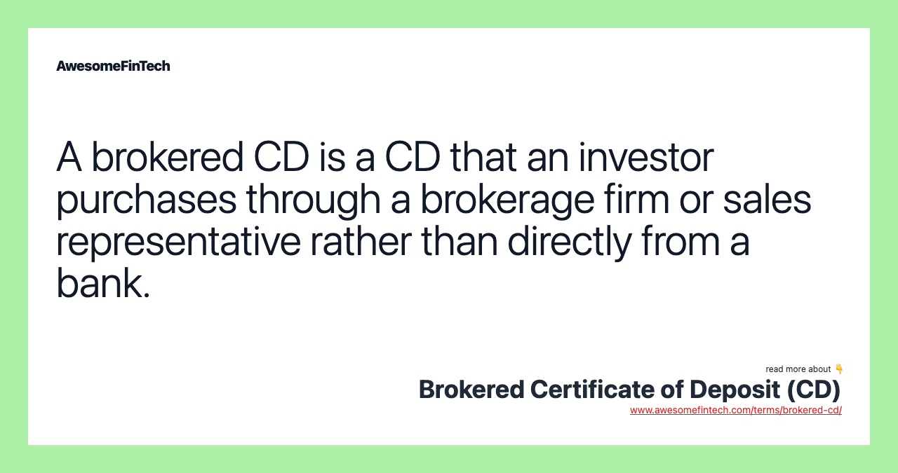 A brokered CD is a CD that an investor purchases through a brokerage firm or sales representative rather than directly from a bank.
