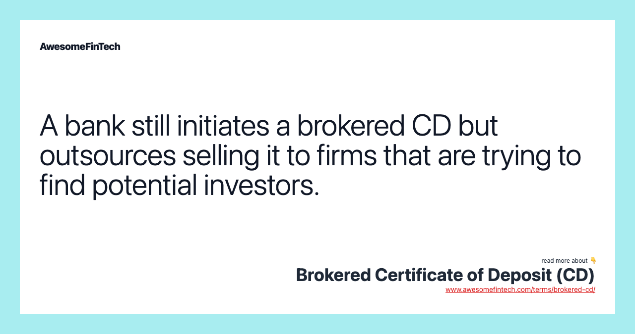 A bank still initiates a brokered CD but outsources selling it to firms that are trying to find potential investors.