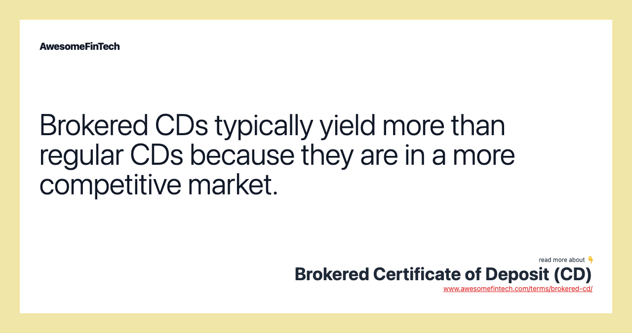 Brokered CDs typically yield more than regular CDs because they are in a more competitive market.