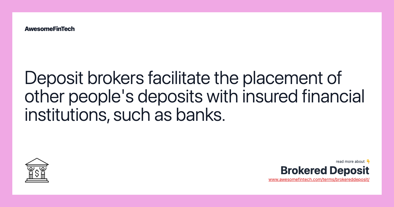 Deposit brokers facilitate the placement of other people's deposits with insured financial institutions, such as banks.