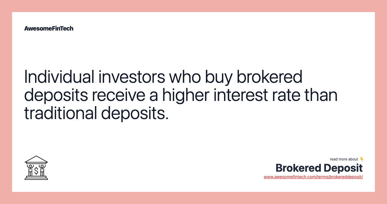 Individual investors who buy brokered deposits receive a higher interest rate than traditional deposits.