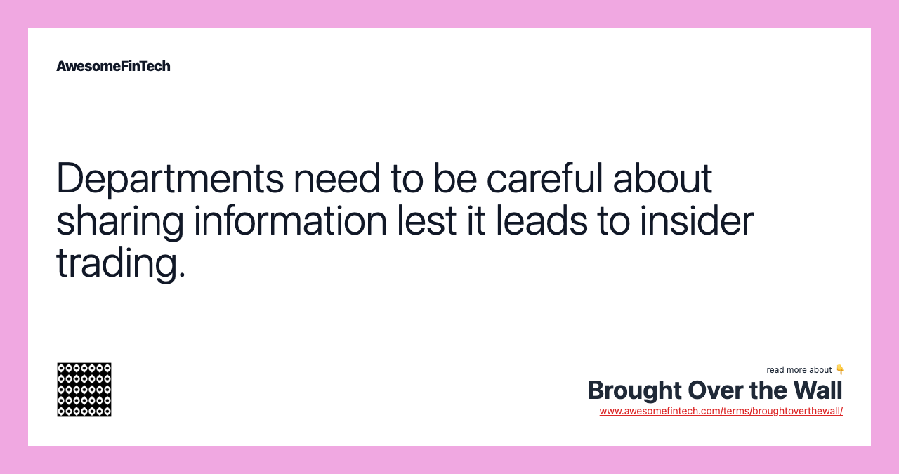 Departments need to be careful about sharing information lest it leads to insider trading.