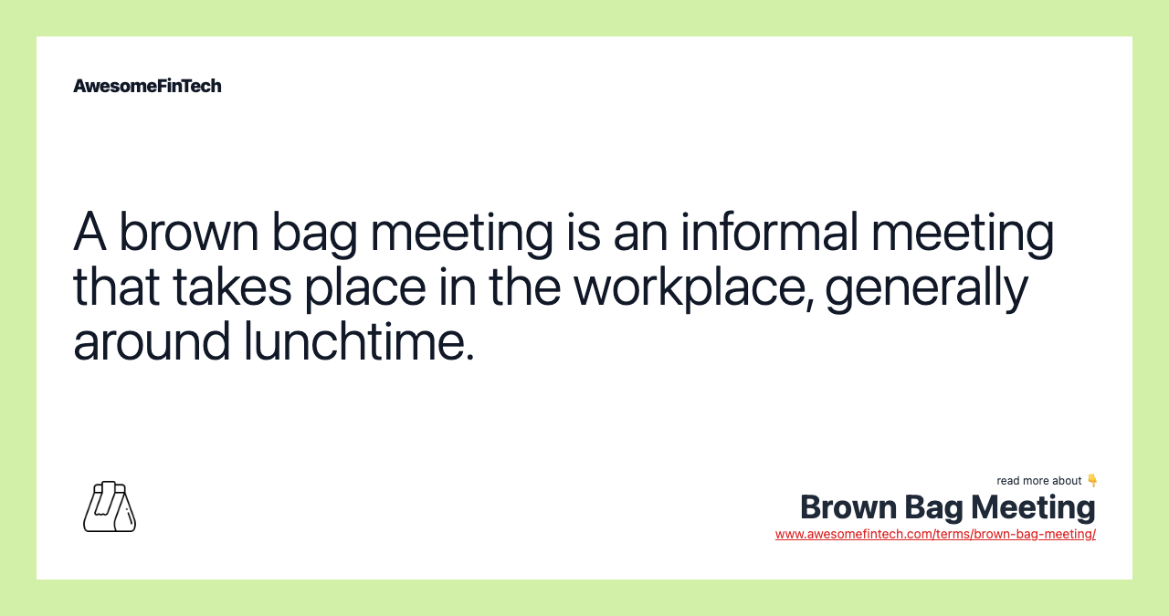 A brown bag meeting is an informal meeting that takes place in the workplace, generally around lunchtime.