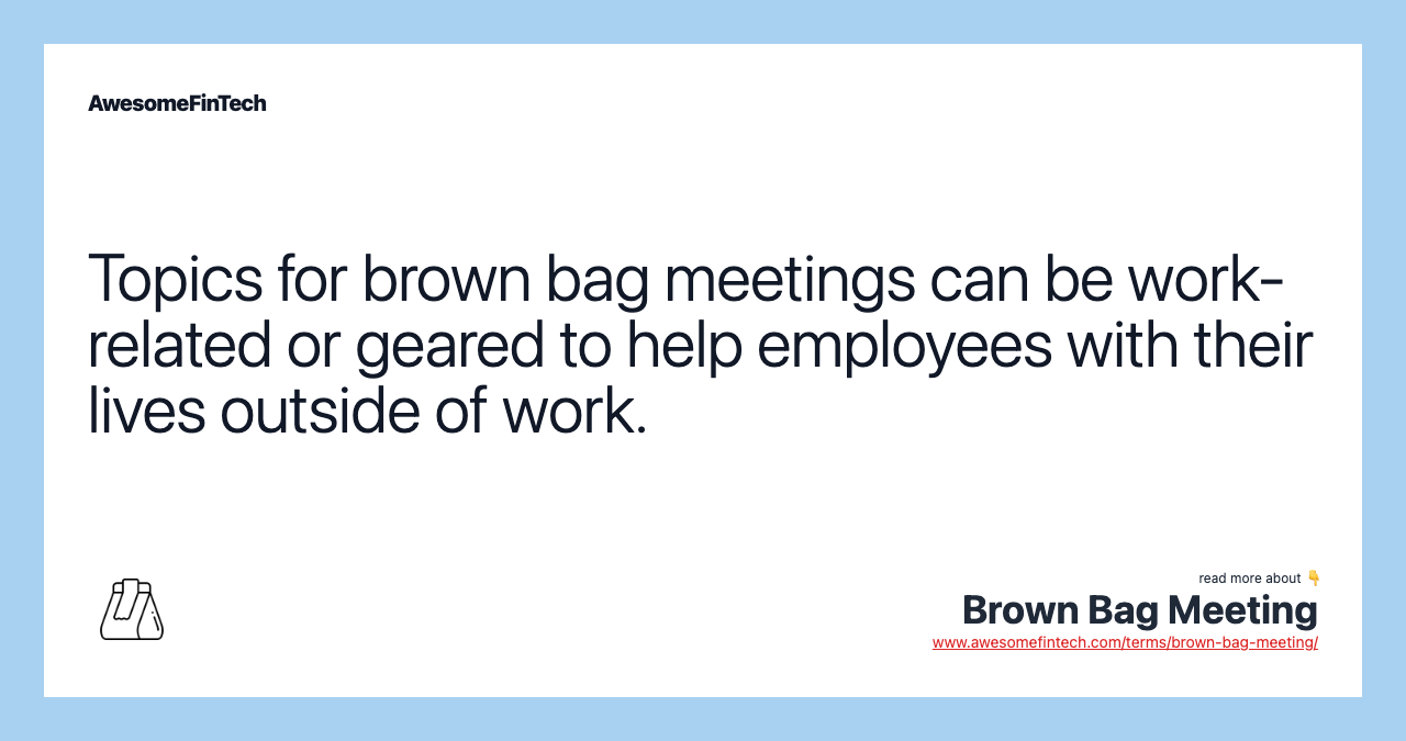 Topics for brown bag meetings can be work-related or geared to help employees with their lives outside of work.