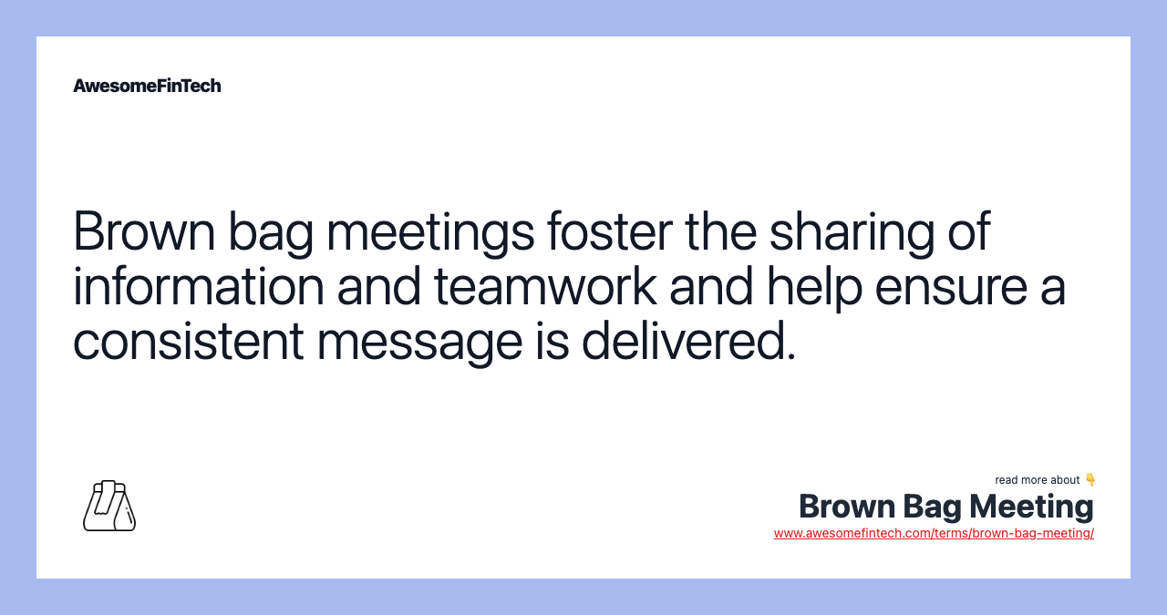Brown bag meetings foster the sharing of information and teamwork and help ensure a consistent message is delivered.