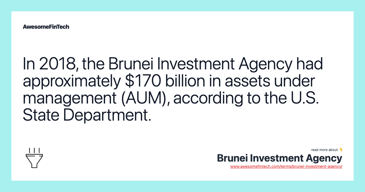 In 2018, the Brunei Investment Agency had approximately $170 billion in assets under management (AUM), according to the U.S. State Department.