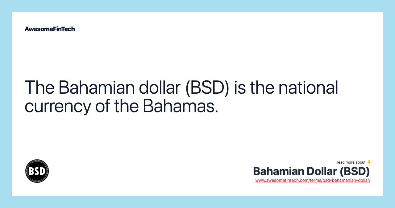 The Bahamian dollar (BSD) is the national currency of the Bahamas.