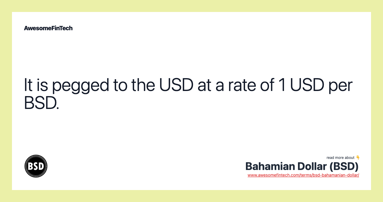 It is pegged to the USD at a rate of 1 USD per BSD.