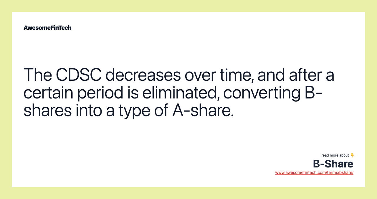 The CDSC decreases over time, and after a certain period is eliminated, converting B-shares into a type of A-share.