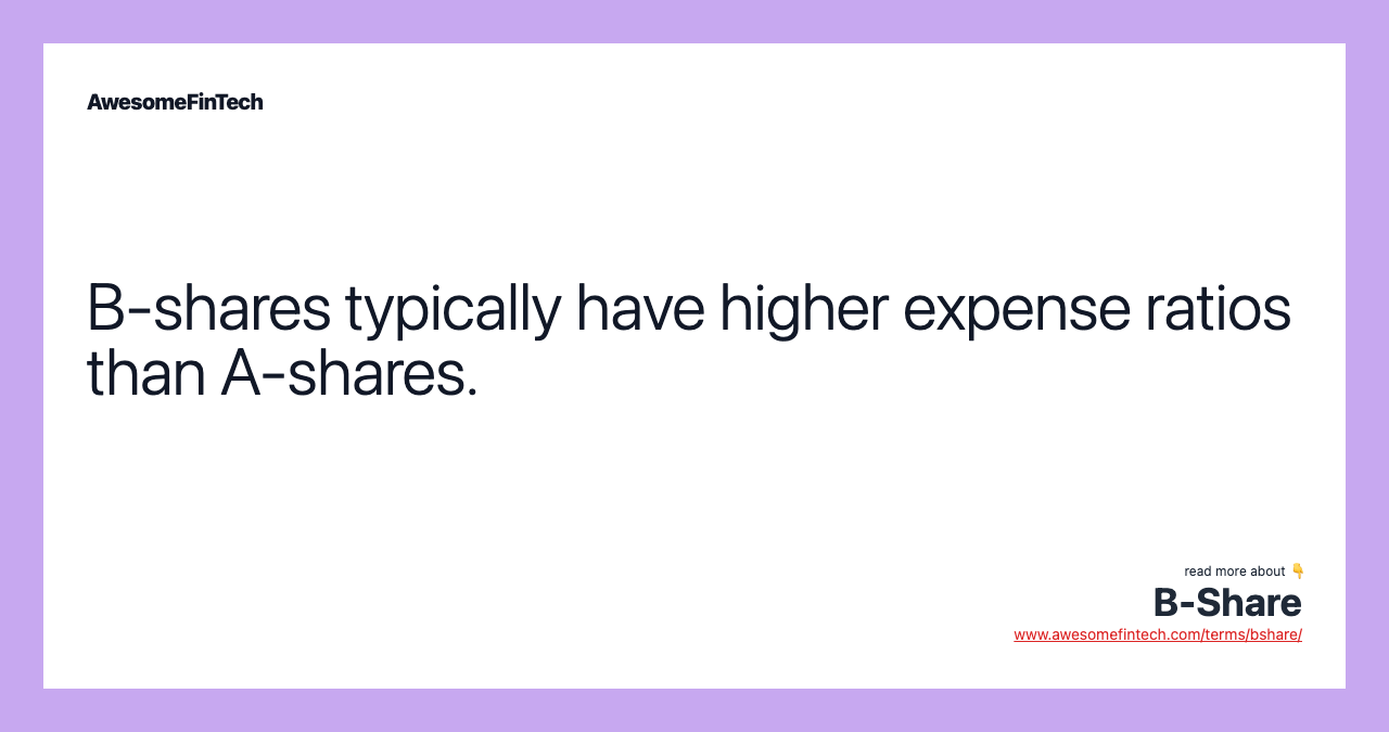 B-shares typically have higher expense ratios than A-shares.