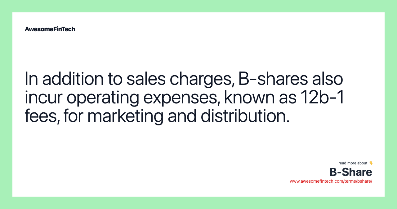 In addition to sales charges, B-shares also incur operating expenses, known as 12b-1 fees, for marketing and distribution.