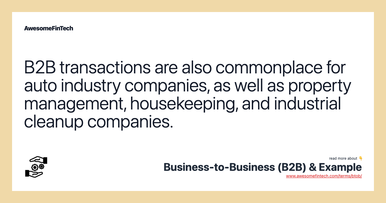 B2B transactions are also commonplace for auto industry companies, as well as property management, housekeeping, and industrial cleanup companies.