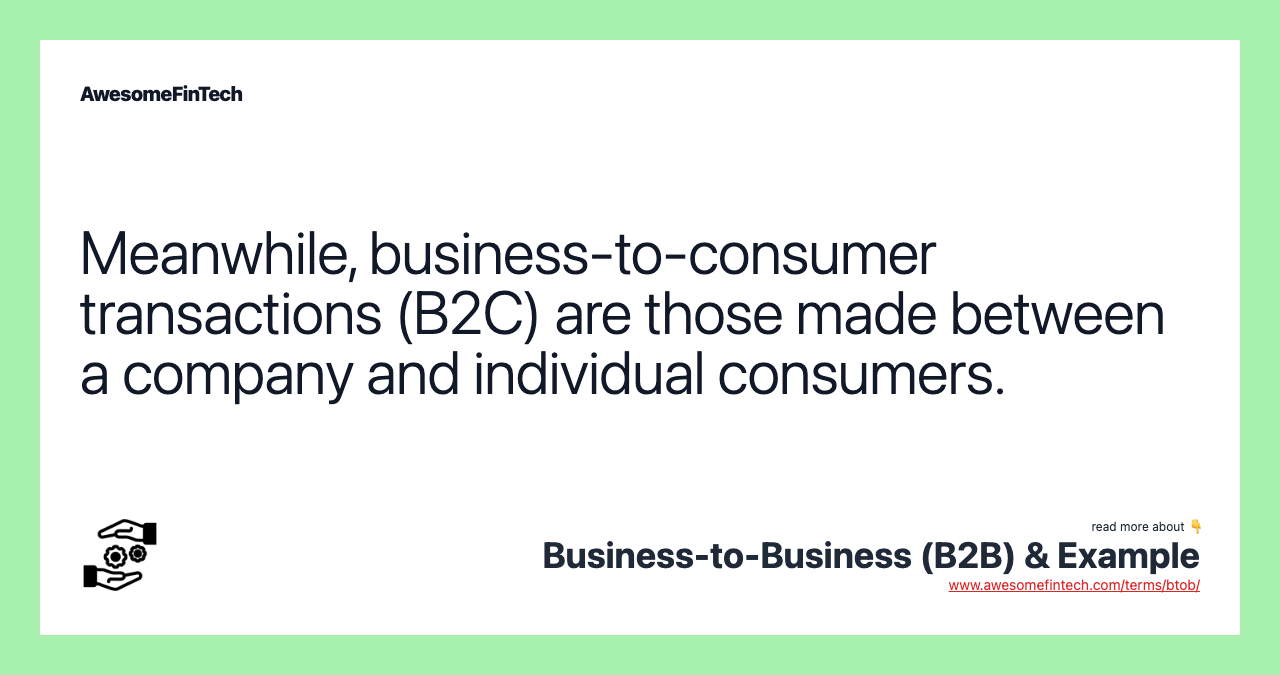Meanwhile, business-to-consumer transactions (B2C) are those made between a company and individual consumers.