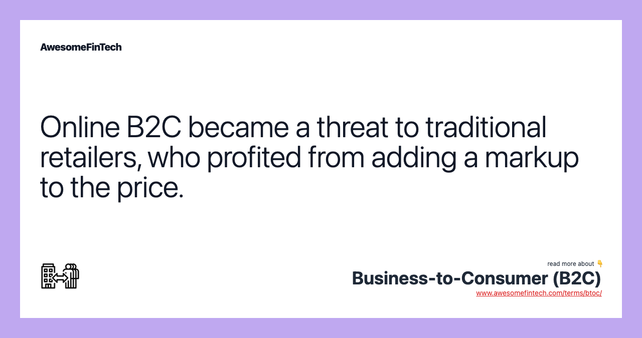 Online B2C became a threat to traditional retailers, who profited from adding a markup to the price.