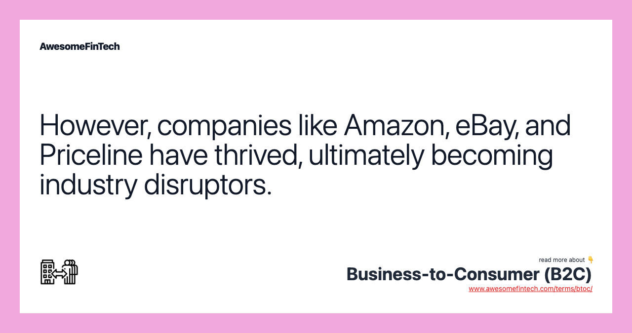 However, companies like Amazon, eBay, and Priceline have thrived, ultimately becoming industry disruptors.